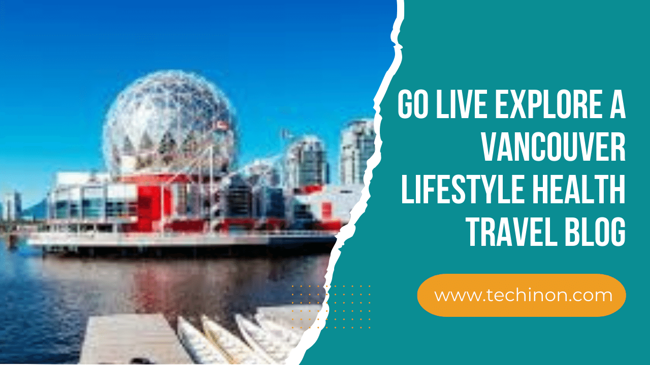 Go Live Explore a Vancouver Lifestyle Health Travel Blog