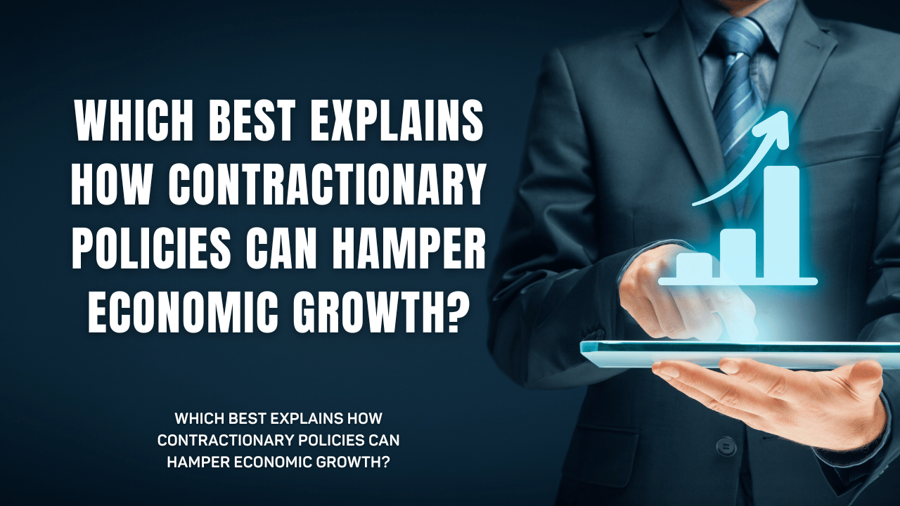Which Best Explains How Contractionary Policies Can Hamper Economic Growth