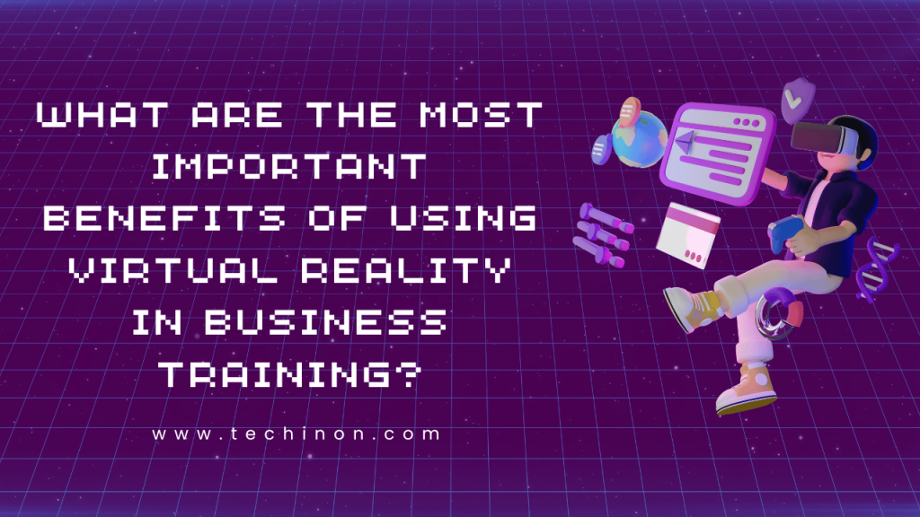 What are the Most Important Benefits of Using Virtual Reality in Business Training